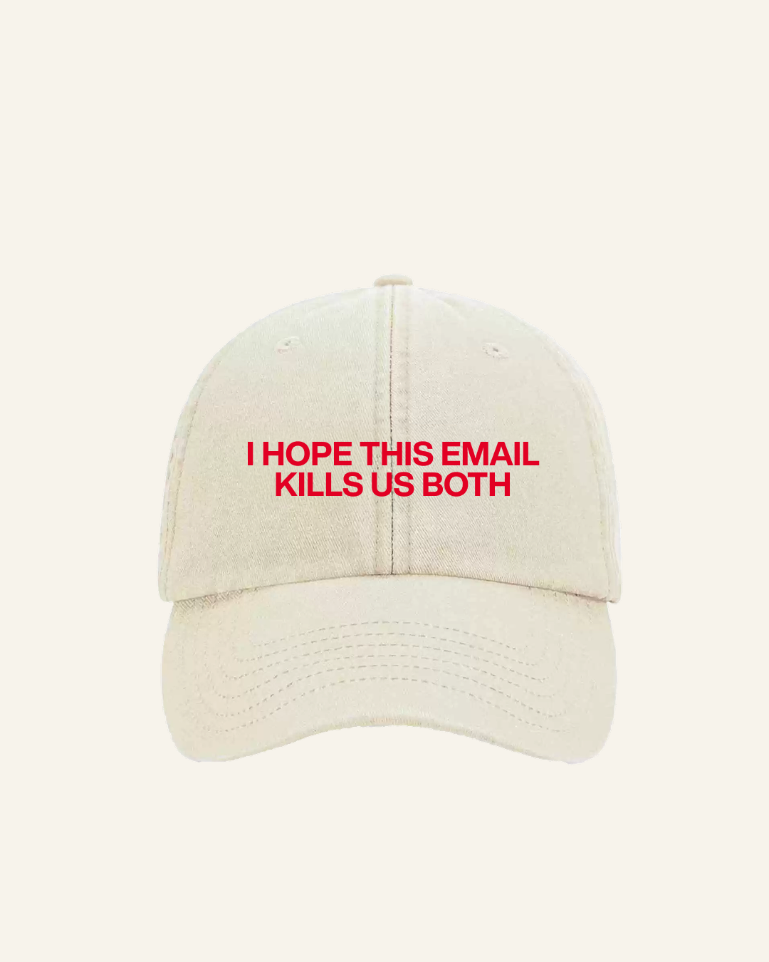 I HOPE THIS EMAIL KILLS US BOTH HAT