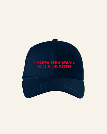I HOPE THIS EMAIL KILLS US BOTH HAT