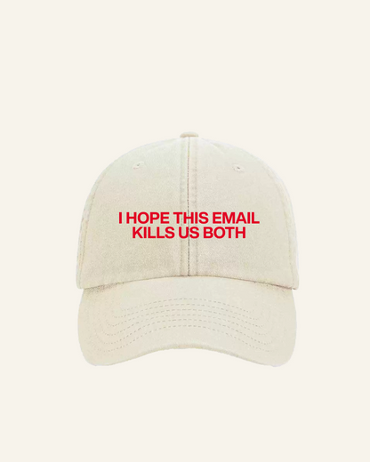 I HOPE THIS EMAIL KILLS US BOTH HAT