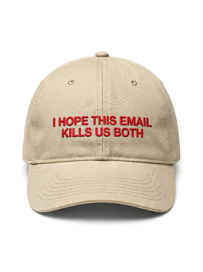 I HOPE THIS EMAIL KILLS US BOTH HAT