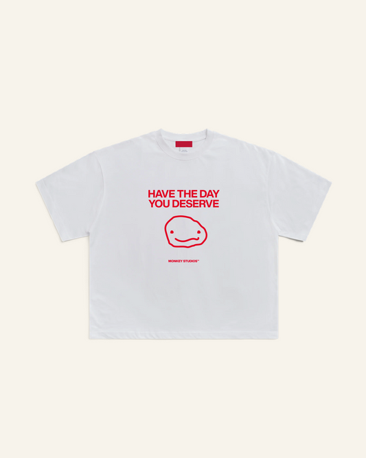 HAVE THE DAY YOU DESERVE TEE