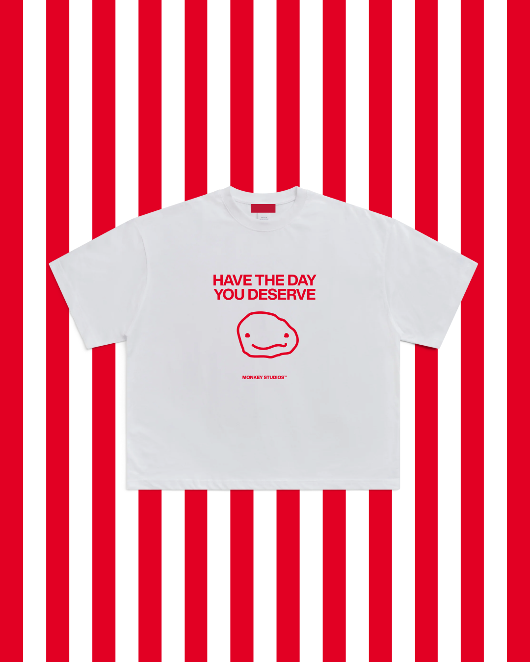 HAVE THE DAY YOU DESERVE TEE